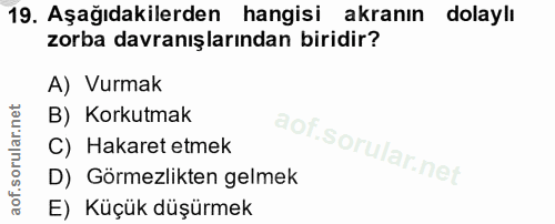 19. soru: Aşağıdakilerden hangisi akranın dolaylı zorba davranışlarından biridir? A) Vurmak B) Korkutmak C) Hakaret etmek D) Gö…