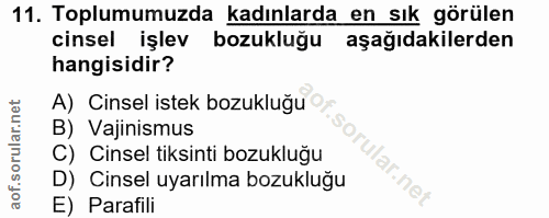 11. soru: Toplumumuzda kadınlarda en sık görülen cinsel işlev bozukluğu aşağıdakilerden hangisidir? A) Cinsel istek bozukluğu B…