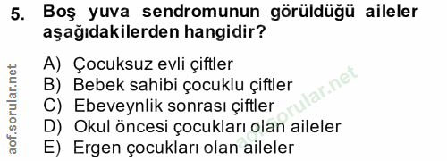 5. soru: Boş yuva sendromunun görüldüğü aileler aşağıdakilerden hangidir? A) Çocuksuz evli çiftler lar.net B) Bebek sahibi çoc…
