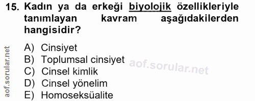 15. soru: Kadın ya da erkeği biyolojik özellikleriyle tanımlayan kavram aşağıdakilerden hangisidir? A) Cinsiyet B) Toplumsal ci…