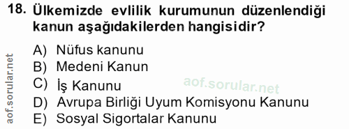 18. soru: Ülkemizde evlilik kurumunun düzenlendiği kanun aşağıdakilerden hangisidir? A) Nüfus kanunu B) Medeni Kanun C) İş Kanu…