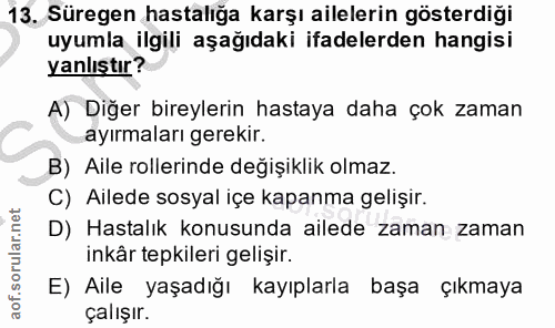13. soru: Süregen hastalığa karşı ailelerin gösterdiği uyumla ilgili aşağıdaki ifadelerden hangisi yanlıştır? A) Diğer bireyler…