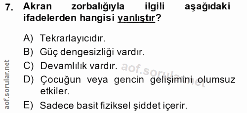 7. soru: Akran zorbaliğıyla ilgili aşağıdaki ifadelerden hangisi yanlıştır? A) Tekrarlayıcıdır. B) Güç dengesizliği vardır. C)…