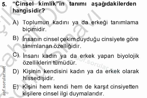 5. soru: "Cinsel kimlik"in tanımı aşağıdakilerden hangisidir? , A) Toplumun kadını ya da erkeği tanımlama biçimidir. B) İnsanı…