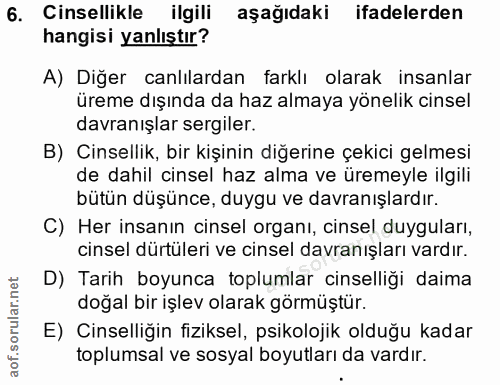 6. soru: Cinsellikle ilgili aşağıdaki ifadelerden hangisi yanlıştır? A) Diğer canlılardan farklı olarak insanlar üreme dışında…