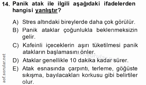 14. soru: Panik atak ile ilgili aşağıdaki ifadelerden hangisi yanlıştır? A) Stres altındaki bireylerde daha çok görülür. B) Pan…