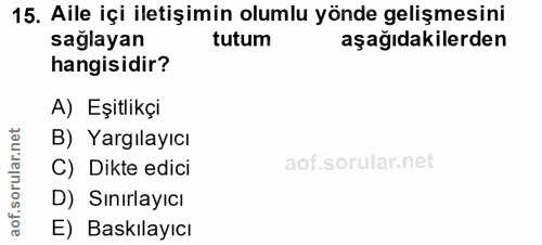 15. soru: Aile içi iletişimin olumlu yönde gelişmesini sağlayan tutum aşağıdakilerden hangisidir? A) Eşitlikçi B) Yargılayıcı R…