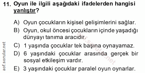 11. soru: Oyun ile ilgili aşağıdaki ifadelerden hangisi yanlıştır? A) Oyun çocukların kişisel gelişimlerini sağlar. B) Oyun, ok…
