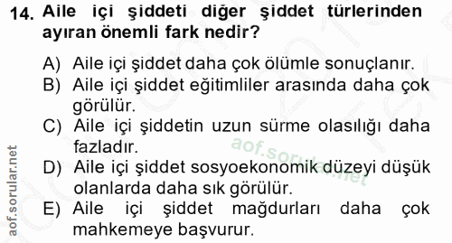 14. soru: Aile içi şiddeti diğer şiddet türlerinden ayıran önemli fark nedir? A) Aile içi şiddet daha çok ölümle sonuçlanır. B)…