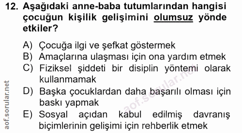 12. soru: Aşağıdaki anne-baba tutumlarından hangisi çocuğun kişilik gelişimini olumsuz yönde etkiler? A) Çocuğa ilgi ve şefkat…