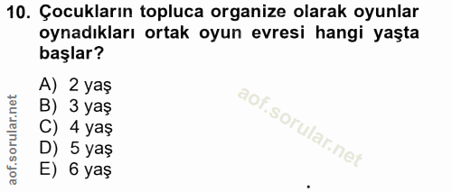 10. soru: Çocukların topluca organize olarak oyunlar oynadıkları ortak oyun evresi hangi yaşta başlar? A) 2 yaş B) 3 yaş C) 4 y…