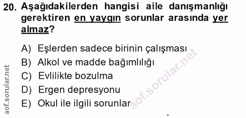 20. soru: Aşağıdakilerden hangisi aile danışmanlığı gerektiren en yaygın sorunlar arasında yer almaz? A) Eşlerden sadece birini…