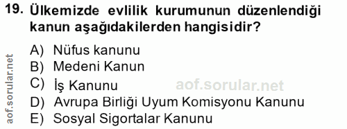 19. soru: Ülkemizde evlilik kurumunun düzenlendiği kanun aşağıdakilerden hangisidir? A) Nüfus kanunu B) Medeni Kanun C) İş Kanu…