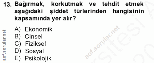 13. soru: Bağırmak, korkutmak ve tehdit etmek aşağıdaki şiddet türlerinden hangisinin kapsamında yer alır? A) Ekonomik B) Cinse…