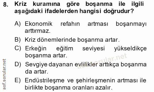 8. soru: Kriz kuramına göre boşanma ile ilgili aşağıdaki ifadelerden hangisi doğrudur? A) Ekonomik refahın artması boşanmayı a…