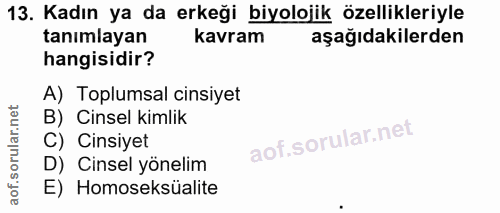 13. soru: Kadın ya da erkeği biyolojik özellikleriyle tanımlayan kavram aşağıdakilerden hangisidir? A) Toplumsal cinsiyet B) Ci…