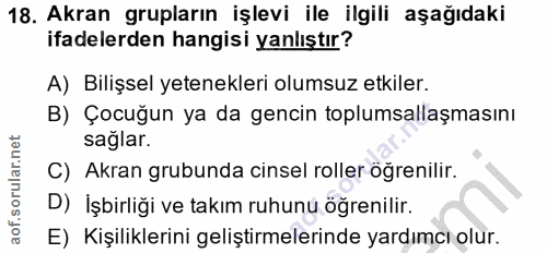 18. soru: Akran grupların işlevi ile ilgili aşağıdaki ifadelerden hangisi yanlıştır? A) Bilişsel yetenekleri olumsuz etkiler. B…