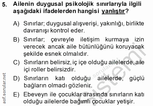 5. soru: Ailenin duygusal psikolojik sınırlarıyla ilgili aşağıdaki ifadelerden hangisi yanlıştır? A) Sınırlar; duygusal alışve…