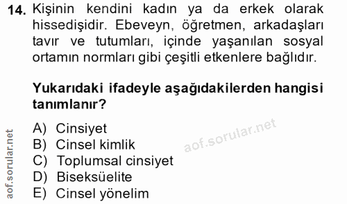 14. soru: Kişinin kendini kadın ya da erkek olarak hissedişidir. Ebeveyn, öğretmen, arkadaşları tavır ve tutumları, içinde yaşa…
