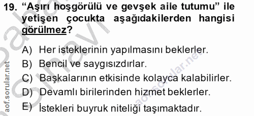 19. soru: "Aşırı hoşgörülü ve gevşek aile tutumu" ile yetişen çocukta aşağıdakilerden hangisi görülmez? A) Her işteklerinin yap…