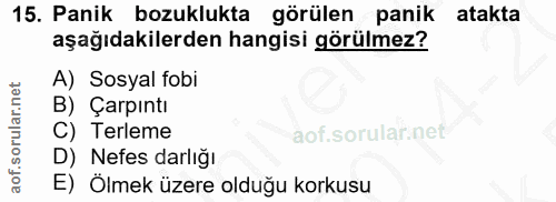 15. soru: Panik bozuklukta görülen panik atakta aşağıdakilerden hangisi görülmez? A) Sosyal fobi B) Çarpıntı C) Terleme D) Nefe…