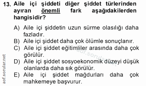 13. soru: Aile içi şiddeti diğer şiddet türlerinden ayıran önemli fark aşağıdakilerden hangisidir? A) Aile içi şiddetin uzun sü…
