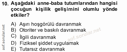 10. soru: Aşağıdaki anne-baba tutumlarından hangisi çocuğun kişilik gelişimini olumlu yönde etkiler? A) Aşırı hoşgörülü davranm…