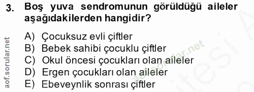 3. soru: Boş yuva sendromunun görüldüğü aileler aşağıdakilerden hangidir? A) Çocuksuz evli çiftler B) Bebek sahibi çocuklu çif…