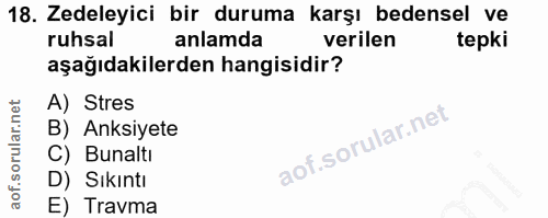 18. soru: Zedeleyici bir duruma karşı bedensel ve ruhsal anlamda verilen tepki aşağıdakilerden hangisidir? A) Stres B) Anksiyet…