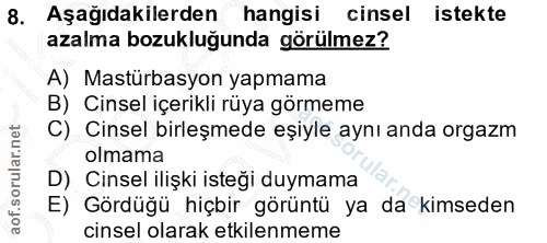 8. soru: Aşağıdakilerden hangisi cinsel istekte azalma bozukluğunda görülmez? A) Mastürbasyon yapmama B) Cinsel içerikli rüya…