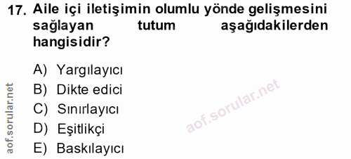17. soru: Aile içi iletişimin olumlu yönde gelişmesini saglayan tutum aşağıdakilerden hangisidir? A) Yargılayıcı B) Dikte edici…