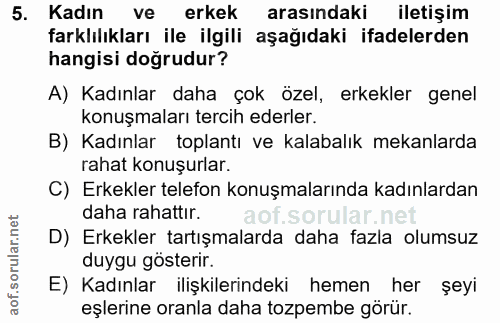 5. soru: Kadın ve erkek arasındaki iletişim farklılıkları ile ilgili aşağıdaki ifadelerden hangisi doğrudur? A) Kadınlar daha…