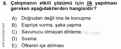 8. soru: Çatışmanın etkili çözümü için ilk yapılması gereken aşağıdakilerden hangisidir? A) Doğrudan değil ima ile konuşma B)…