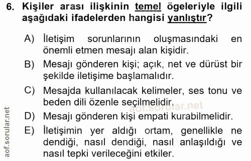 6. soru: Kişiler arası ilişkinin temel ögeleriyle ilgili aşağıdaki ifadelerden hangisi yanlıştır? A) İletişim sorunlarının olu…