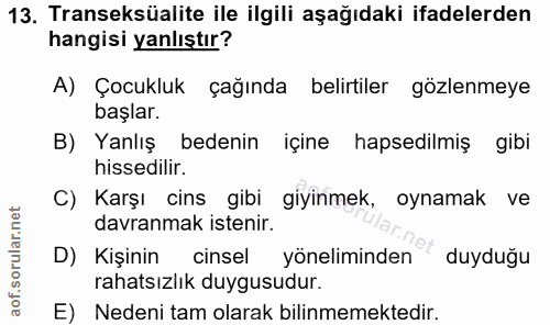 13. soru: Transeksüalite ile ilgili aşağıdaki ifadelerden hangisi yanlıştır? A) Çocukluk çağında belirtiler gözlenmeye başlar.…