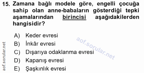 15. soru: Zamana bağlı modele göre, engelli çocuğa sahip olan anne-babaların gösterdiği tepki aşamalarından birincisi aşağıdaki…