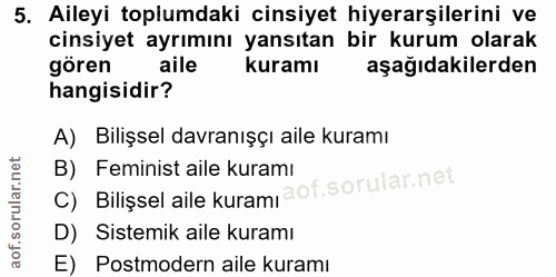 5. soru: Aileyi toplumdaki cinsiyet hiyerarşilerini ve cinsiyet ayrımını yansıtan bir kurum olarak gören aile kuramı aşağıdaki…