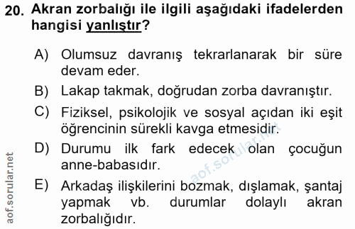 20. soru: Akran zorbalığı ile ilgili aşağıdaki ifadelerden hangisi yanlıştır? A) Olumsuz davranış tekrarlanarak bir süre devam…
