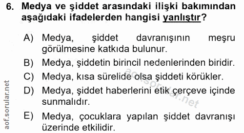 6. soru: Medya ve şiddet arasındaki ilişki bakımından aşağıdaki ifadelerden hangisi yanlıştır? A) Medya, şiddet davranışının m…