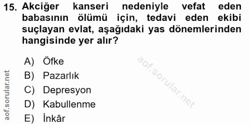 15. soru: Akciğer kanseri nedeniyle vefat eden babasının ölümü için, tedavi eden ekibi suçlayan evlat, aşağıdaki yas dönemlerin…