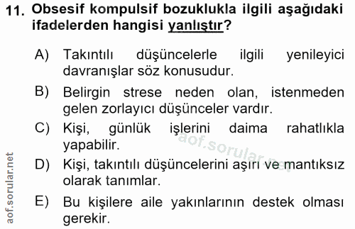 11. soru: Obsesif kompulsif bozuklukla ilgili aşağıdaki ifadelerden hangisi yanlıştır? A) Takıntılı düşüncelerle ilgili yeniley…