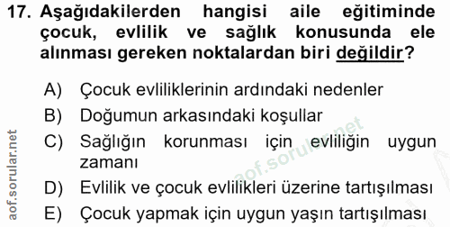 17. soru: Aşağıdakilerden hangisi aile eğitiminde çocuk, evlilik ve sağlık konusunda ele alınması gereken noktalardan biri deği…