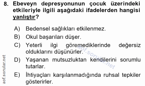 8. soru: Ebeveyn depresyonunun çocuk üzerindeki etkileriyle ilgili aşağıdaki ifadelerden hangisi yanlıştır? A) Bedensel sağlık…