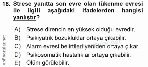 16. soru: Strese yanıtta son evre olan tükenme evresi ile ilgili aşağıdaki ifadelerden hangisi yanlıştır? A) Strese direncin en…