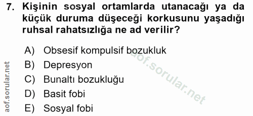 7. soru: Kişinin sosyal ortamlarda utanacağı ya da küçük duruma düşeceği korkusunu yaşadığı ruhsal rahatsızlığa ne ad verilir?…