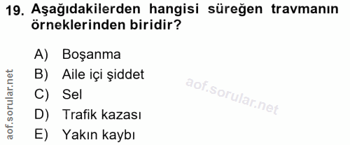 19. soru: Aşağıdakilerden hangisi süreğen travmanın örneklerinden biridir? A) Boşanma B) Aile içi şiddet C) Sel D) Trafik kazas…