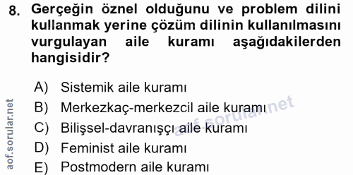 8. soru: Gerçeğin öznel olduğunu ve problem dillini kullanmak yerine çözüm dilinin kullanılmasını vurgulayan aile kuramı aşağı…