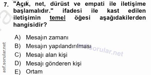 7. soru: "Açık, net, dürüst ve empati ile iletişime başlamalıdır." ifadesi ile kast edilen iletişimin temel öğesi aşağıdakiler…