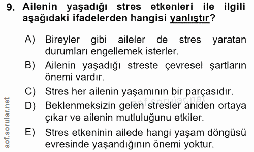 9. soru: Ailenin yaşadığı stres etkenleri ile ilgili aşağıdaki ifadelerden hangisi yanlıştır? A) Bireyler gibi aileler de stre…