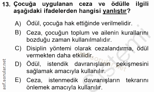 13. soru: Çocuğa uygulanan ceza ve ödülle ilgili aşağıdaki ifadelerden hangisi yanlıştır? A) Odül, çocuğa hak ettiğinde verilme…